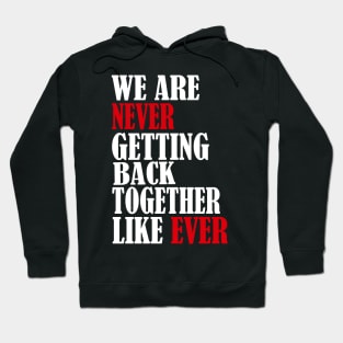 We Are Never Getting Back Together Like Ever Men Womens Hoodie